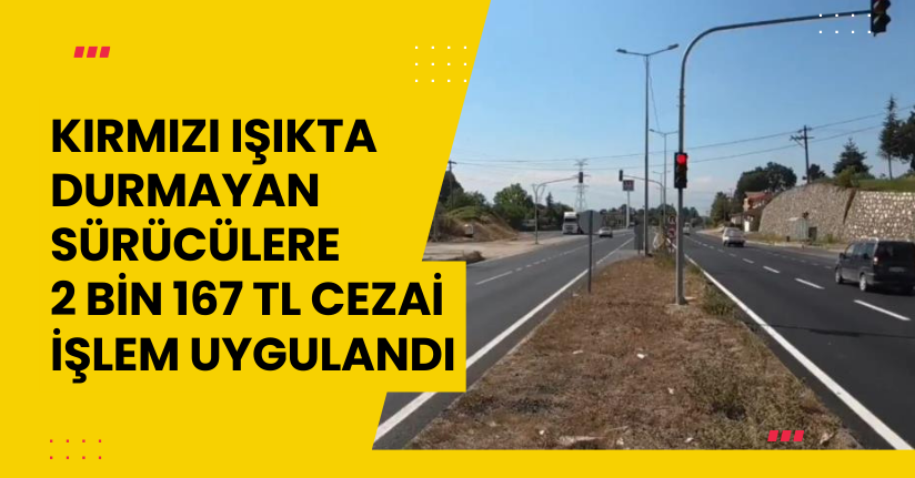 Kırmızı ışıkta durmayan sürücülere 2 bin 167 TL cezai işlem uygulandı