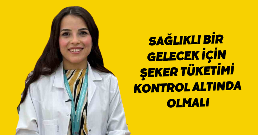 Sağlıklı bir gelecek için şeker tüketimi kontrol altında olmalı