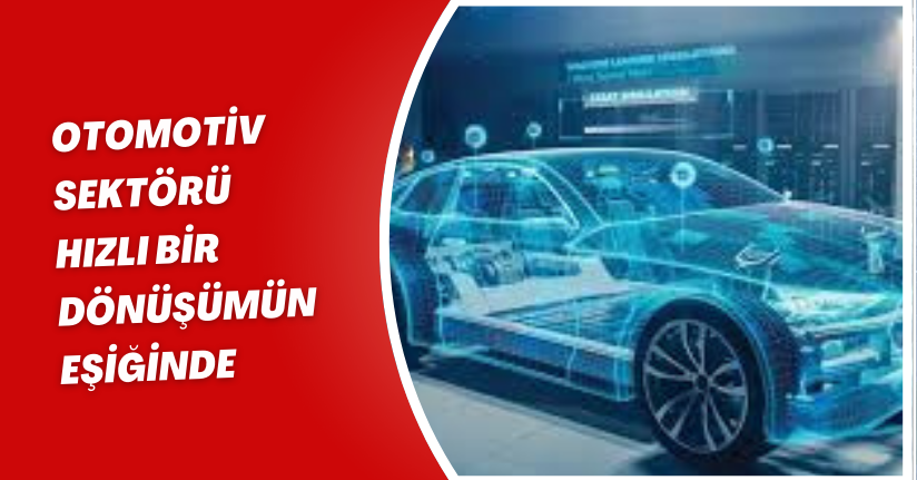 Otomotiv sektörü hızlı bir dönüşümün eşiğinde