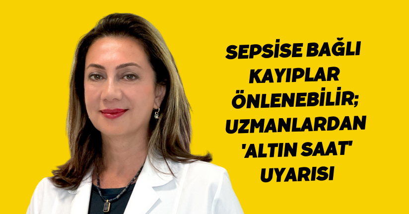 Sepsise bağlı kayıplar önlenebilir; uzmanlardan 'Altın Saat' uyarısı