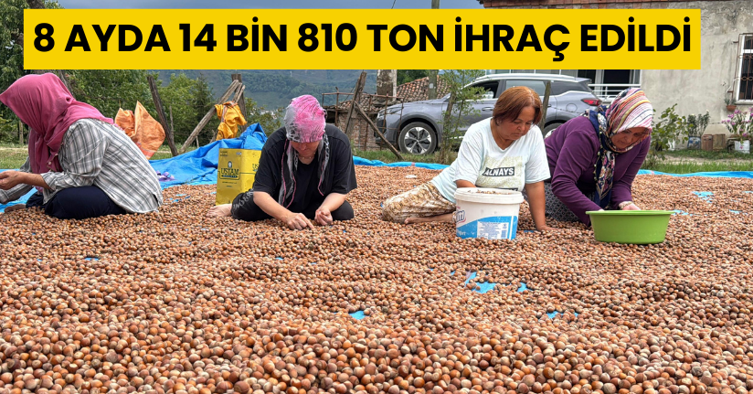 8 ayda 14 bin 810 ton ihraç edildi