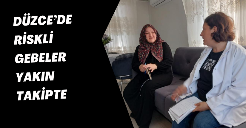Düzce’de riskli gebeler yakın takipte