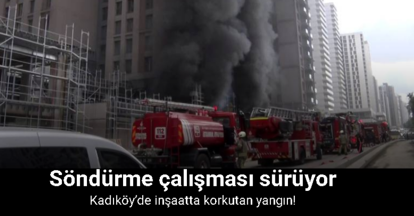 Kadıköy’de inşaatta yangın: Söndürme çalışmaları devam ediyor
