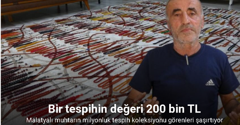 Malatyalı muhtarın milyonluk tespih koleksiyonu görenleri şaşırtıyor