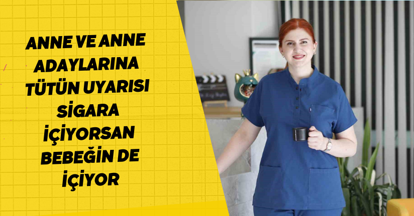 Anne ve anne adaylarına tütün uyarısı: Sigara içiyorsan bebeğin de içiyor