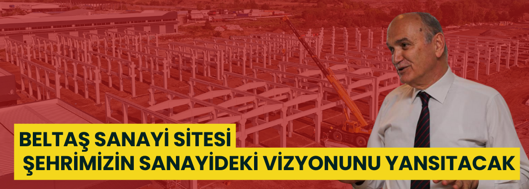 Başkan Özlü: “Beltaş Sanayi Sitesi, Şehrimizin Sanayideki Vizyonunu Yansıtacak”