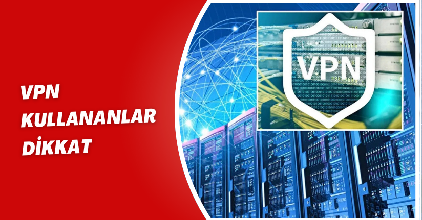 VPN Kullananlar Dikkat!