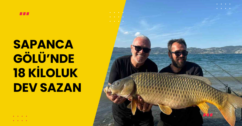 Sapanca Gölü’nde 18 kiloluk dev sazan