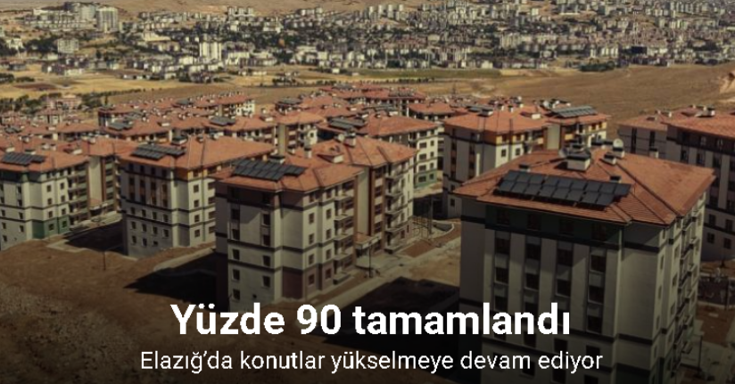 Elazığ’da deprem konutları yüzde 90 tamamlandı