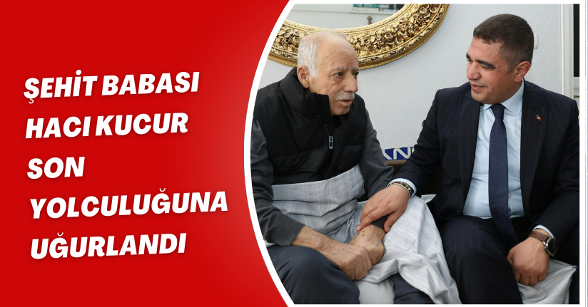 Şehit Babası Hacı Kucur Son Yolculuğuna Uğurlandı