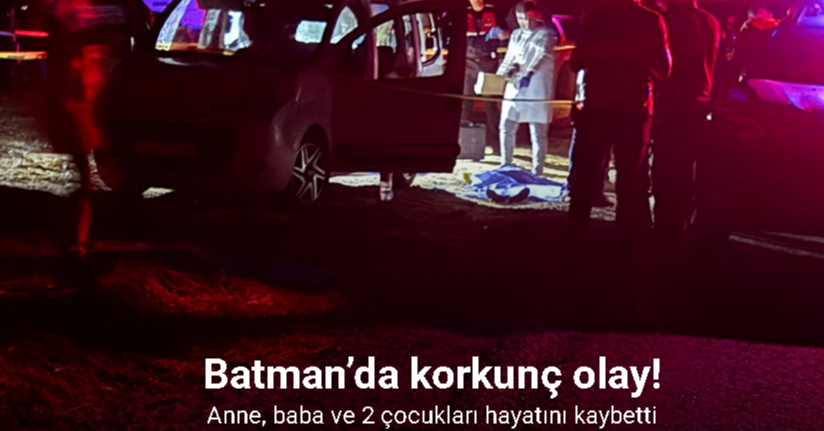 Batman’da hafif ticari araca silahlı saldırı: Anne, baba ve 2 çocukları hayatını kaybetti