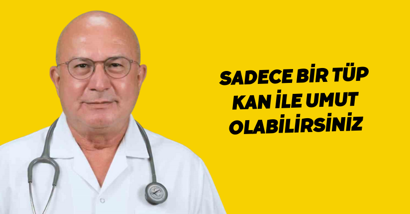 Sadece bir tüp kan ile umut olabilirsiniz