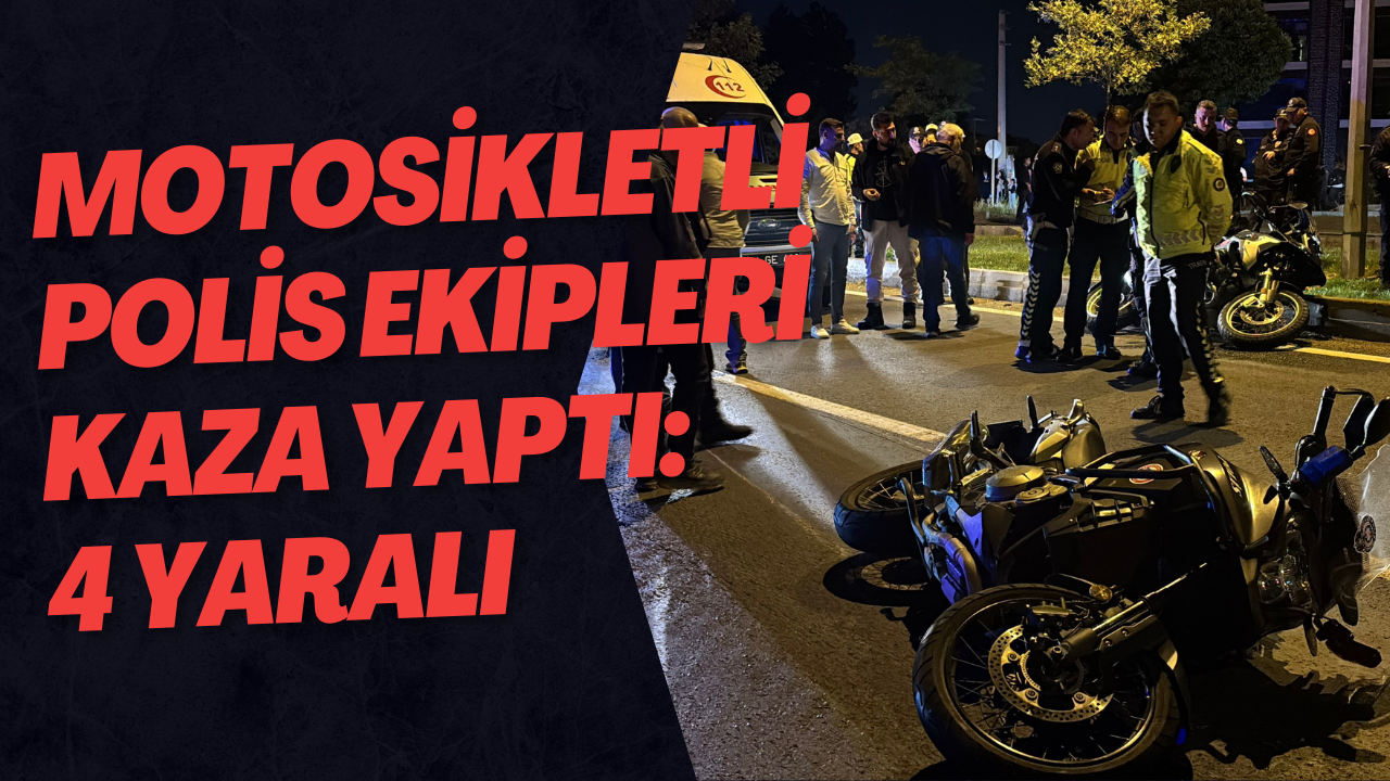 Motosikletli Polis Ekipleri Kaza Yaptı: 4 Yaralı