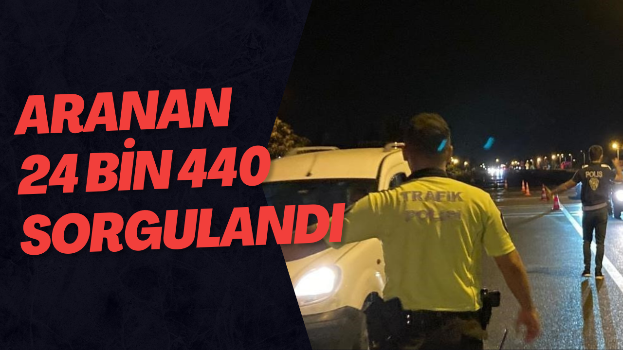 Aranan 24 Bin 440 Sorgulandı