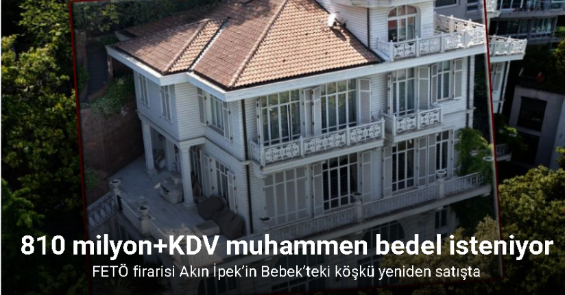FETÖ firarisi Akın İpek’in Bebek’teki köşkü yeniden satışta