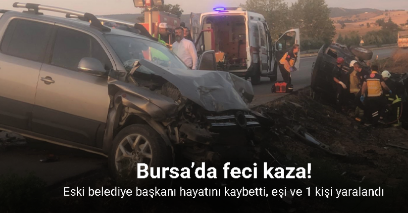 Bursa’da feci kaza: Eski belediye başkanı hayatını kaybetti, eşi ve 1 kişi yaralandı