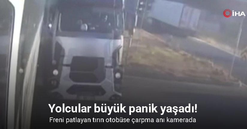 Freni patlayan tırın otobüse çarpma anı kamerada