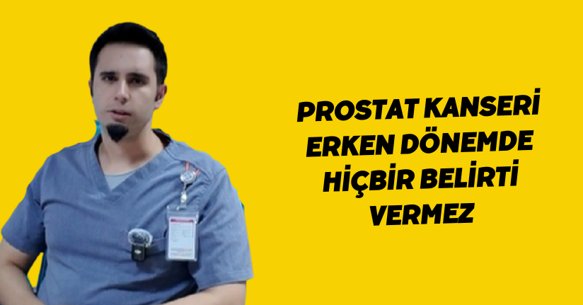 Prostat kanseri erken dönemde hiçbir belirti vermez