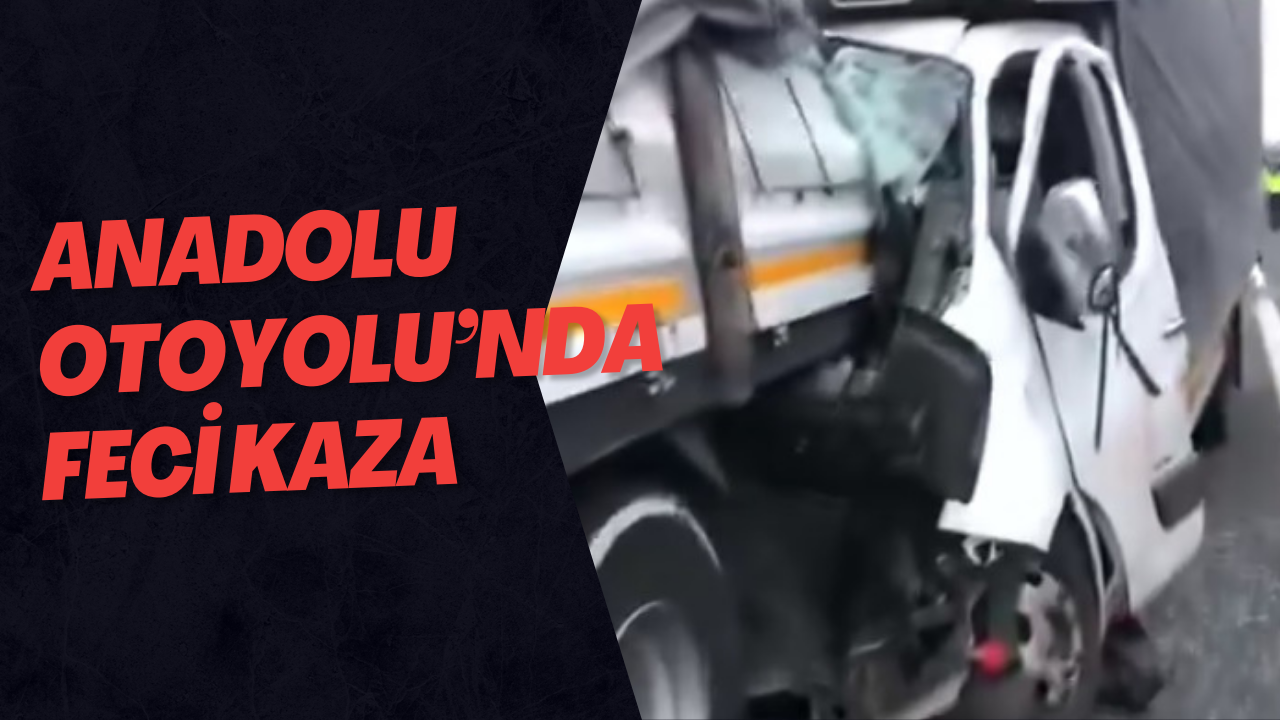 Anadolu Otoyolu’nda Feci Kaza