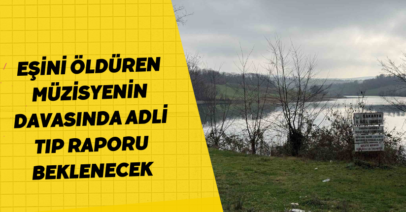 Eşini öldüren müzisyenin davasında adli tıp raporu beklenecek