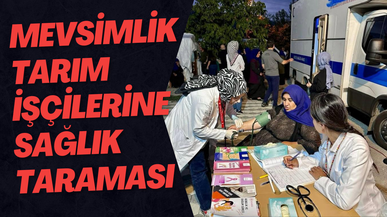 Mevsimlik Tarım İşçilerine Sağlık Taraması
