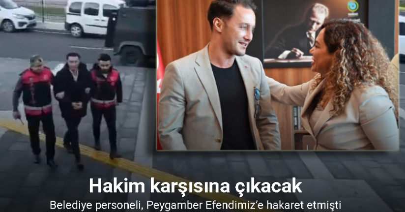 Peygamber Efendimiz’e hakaret ettiği iddia edilen belediye personeli hakim karşısına çıkacak