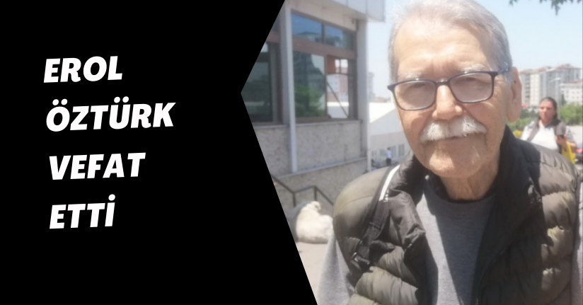 Erol Öztürk Vefat Etti