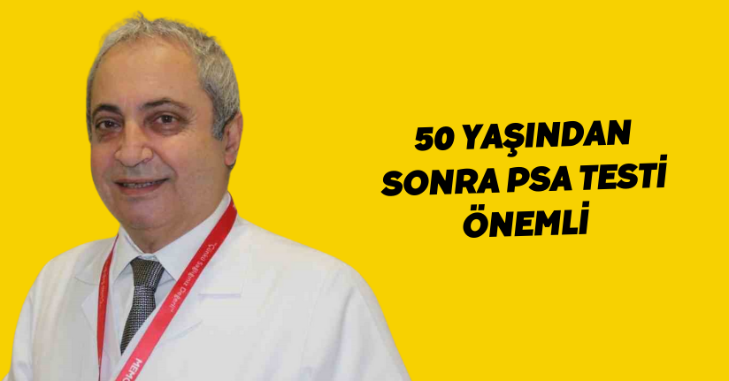 50 yaşından sonra PSA testi önemli