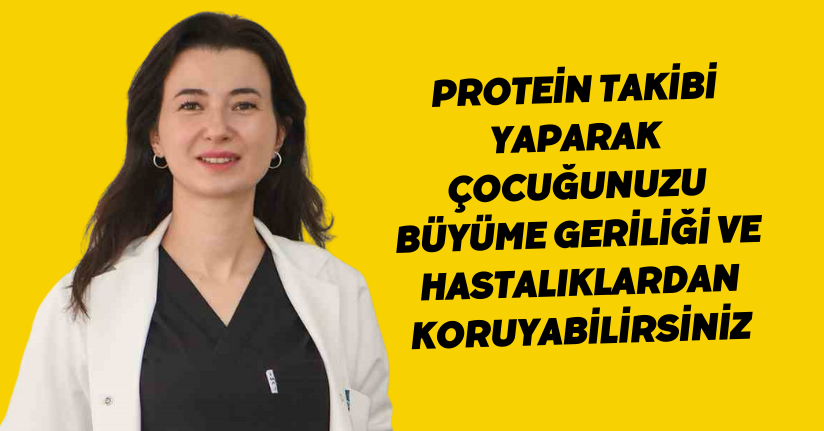Protein takibi yaparak çocuğunuzu büyüme geriliği ve hastalıklardan koruyabilirsiniz