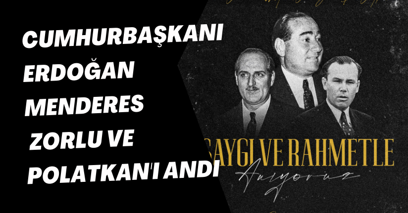 Cumhurbaşkanı Erdoğan, Menderes, Zorlu ve Polatkan'ı andı