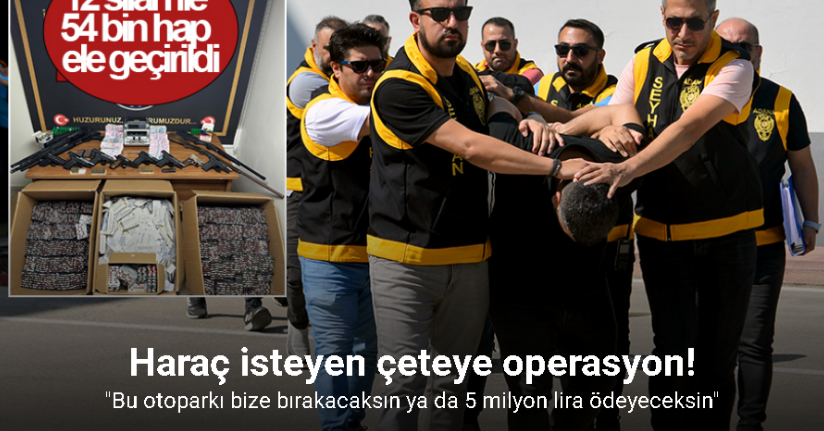 Adana’da haraç isteyen çeteye operasyon: 12 silah ile 54 bin hap ele geçirildi