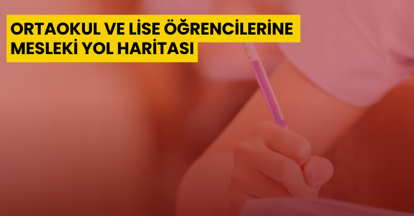 Ortaokul ve lise öğrencilerine mesleki yol haritası