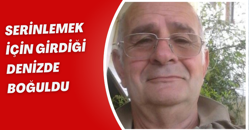Serinlemek için girdiği denizde boğuldu