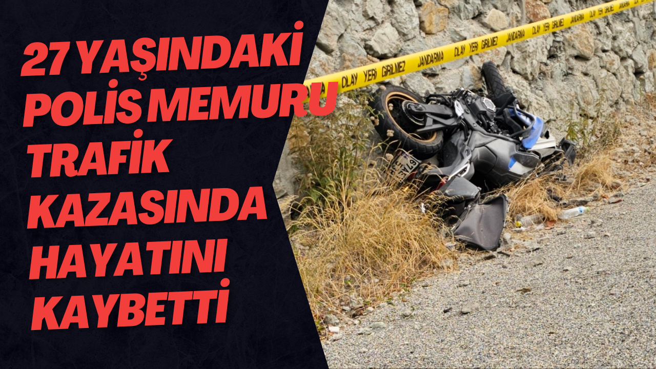 27 Yaşındaki Polis Memuru Trafik Kazasında Hayatını Kaybetti