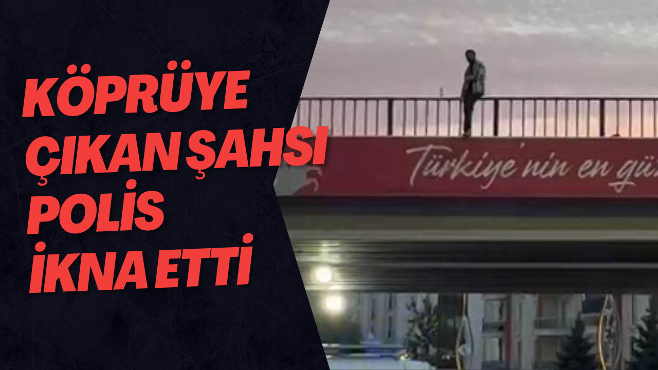 Köprüye Çıkan Şahsı Polis İkna Etti