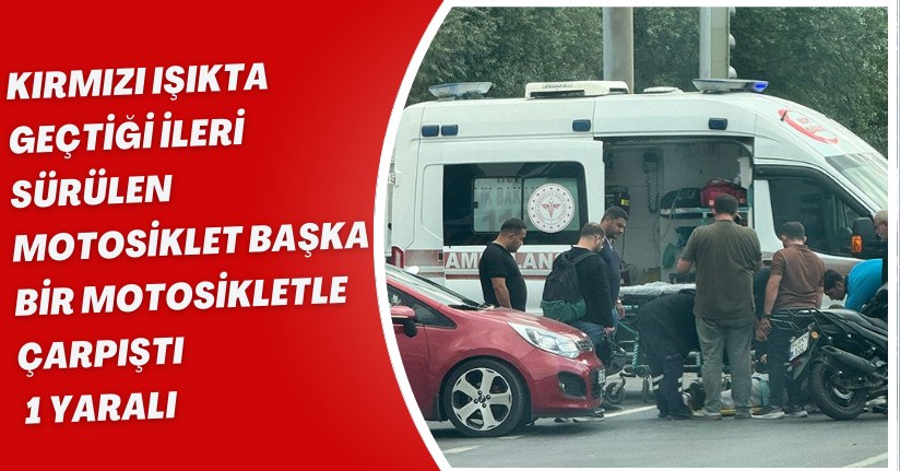 Kırmızı ışıkta geçtiği ileri sürülen motosiklet başka bir motosikletle çarpıştı