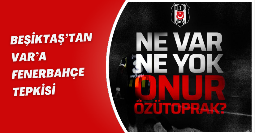 Beşiktaş’tan VAR’a Fenerbahçe tepkisi!