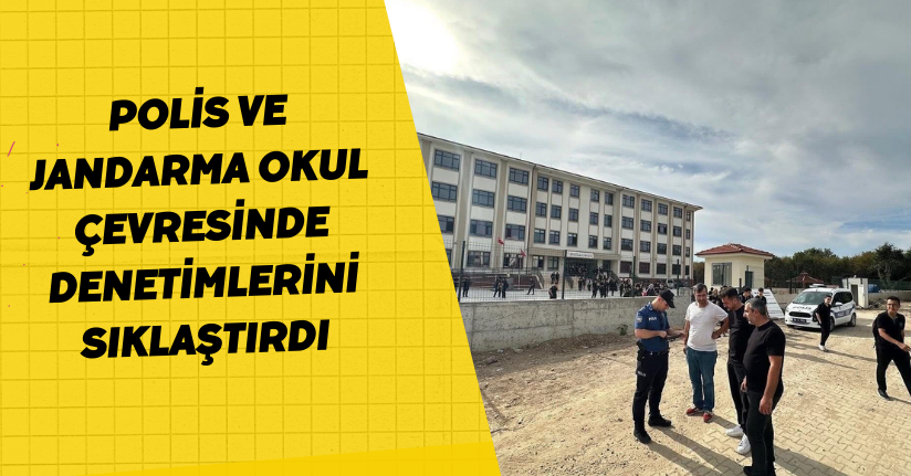 Polis ve jandarma okul çevresinde denetimlerini sıklaştırdı