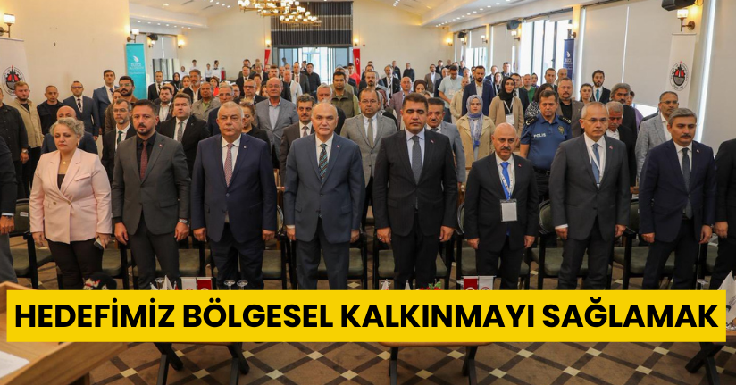 Hedefimiz Bölgesel Kalkınmayı Sağlamak