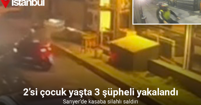 Sarıyer’de kasaba silahlı saldırı kamerada: 2’si çocuk yaşta 3 şüpheli yakalandı