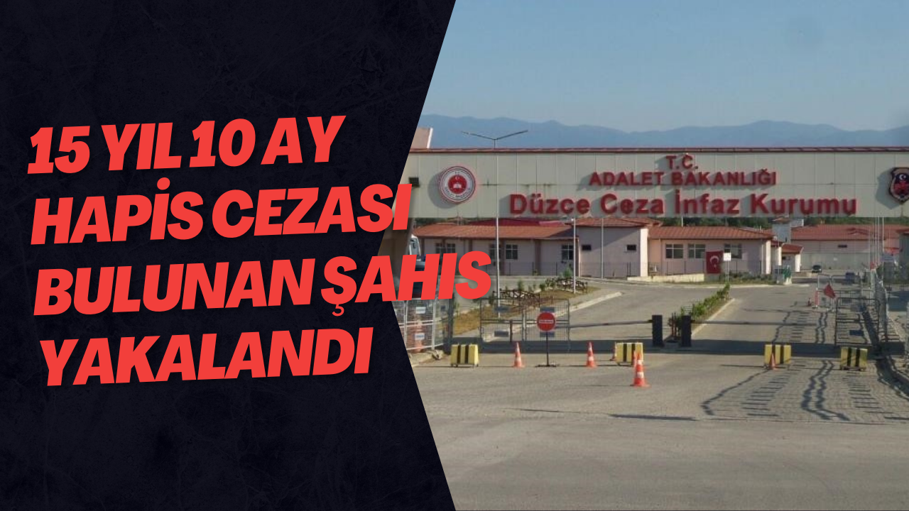 15 Yıl 10 Ay Hapis Cezası Bulunan Şahıs Yakalandı