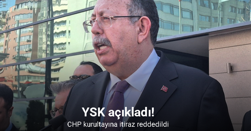 YSK duyurdu: CHP kurultayına itiraz reddedildi
