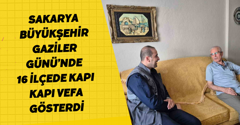 Sakarya Büyükşehir, Gaziler Günü’nde 16 ilçede kapı kapı vefa gösterdi