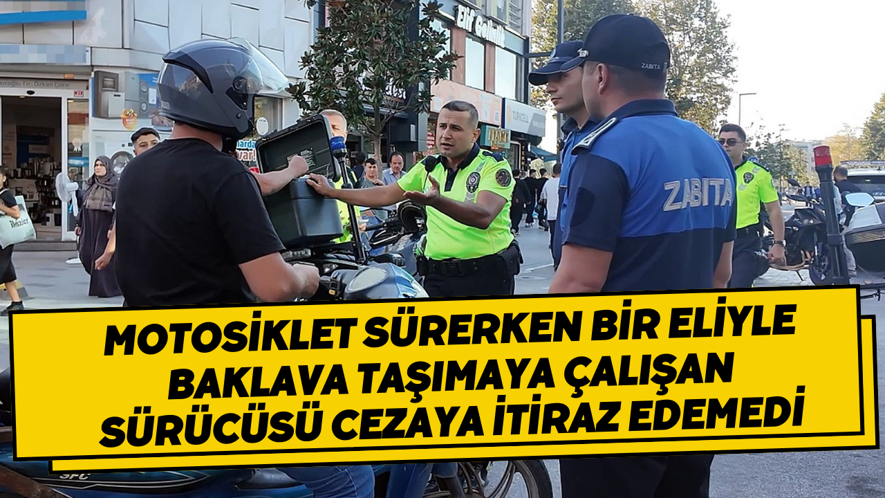Motosiklet Sürerken Bir Eliyle Baklava Taşımaya Çalışan Sürücüsü Cezaya İtiraz Edemedi