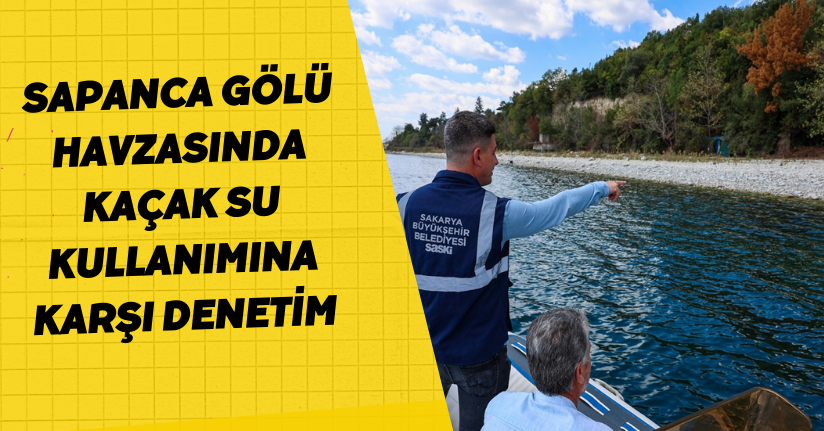 Sapanca Gölü havzasında kaçak su kullanımına karşı denetim
