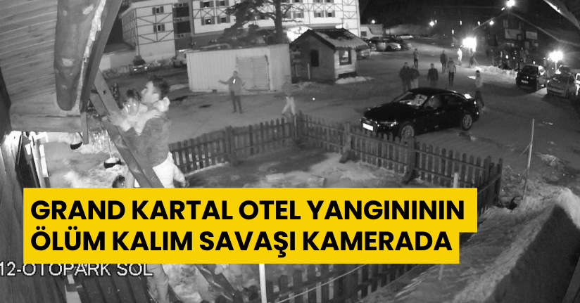 Grand Kartal Otel yangınının ölüm kalım savaşı kamerada