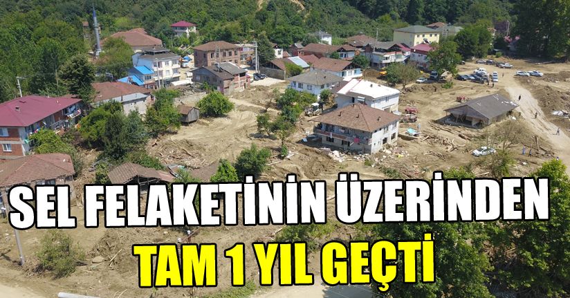 Sel felaketinin üzerinden tam 1 yıl geçti