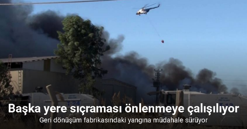 Adana’da geri dönüşüm fabrikasındaki yangına havadan ve karadan müdahale sürüyor