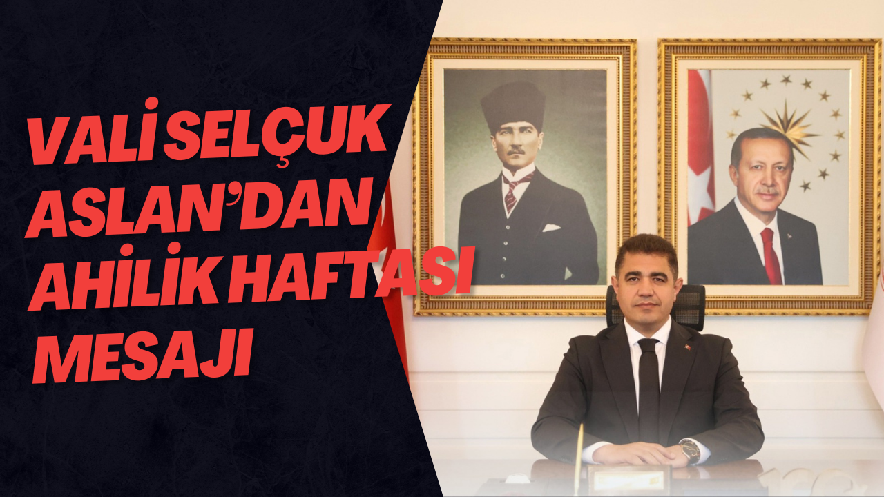 Vali Selçuk Aslan’dan Ahilik Haftası Mesajı