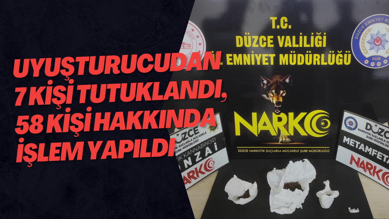 Uyuşturucudan 7 Kişi Tutuklandı, 58 Kişi Hakkında İşlem Yapıldı